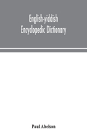 English-Yiddish encyclopedic dictionary; a complete lexicon and work of reference in all departments of knowledge. Prepared under the editorship of Paul Abelson