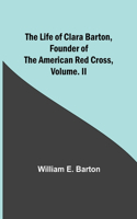 Life of Clara Barton, Founder of the American Red Cross Volume. II