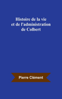 Histoire de la vie et de l'administration de Colbert