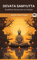 Devata Samyutta (From Samyutta Nikaya): Buddhist Discourses on Deities: Buddhist Discourses on Deities (From Bodhi Path Press)