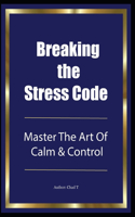 Breaking The Stress Code "Master the Art of Calm & Control
