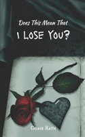 Does This Mean That I Lose You?