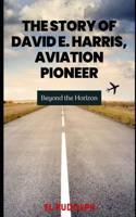 Story of David E. Harris, Aviation Pioneer: Beyond the Horizon