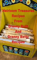 Heirloom Treasures Recipes From Granny Ruth And Granny Betty: A Cook Book in Photos