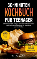 30-Minuten Kochbuch für Teenager: Schnell zubereitete und gut schmeckende Rezepte bieten tägliche Ernährungslösungen für Jugendliche und ihre Familien