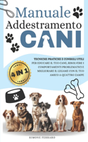 Manuale Addestramento Cani: [4 in 1] Tecniche Pratiche e Consigli Utili per Educare il Tuo Cane, Risolvere i Comportamenti Problematici e Migliorare il Legame con il Tuo Amico 