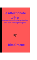 Be Affectionate to Her: Approaches to find joy and union with your underage daughter.