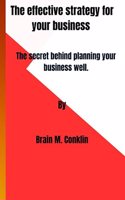 effective strategy for your business: The secret behind planning your business well.