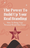 The Power To Build Up Your Real Branding: How To Bring Your Personal Brand Into Focus: Experience Working On Brands