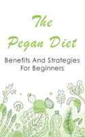 The Pegan Diet: Benefits And Strategies For Beginners: Delicious And Easy To Prepare Recipes On Pegan Diet