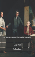 Sir Walter Scott and the Border Minstrelsy: Large Print