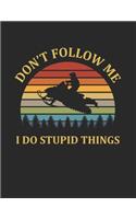 Don't Follow Me I Do Stupid Things