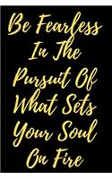 Be Fearless In The Pursuit Of What Sets Your Soul On Fire