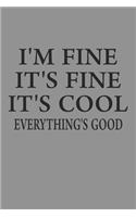 I'm Fine It's Fine It's Cool Everything's Good: Notebook For Work College Ruled Lined Journal