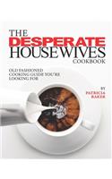 The Desperate Housewives Cookbook: Old Fashioned Cooking Guide You're Looking For