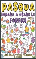 Pasqua Impara A Usare Le Forbici: Libro delle attività per bambini 2-5 anni (Pasqua libro delle attività per bambini per imparare a tagliare, incollare e colorare)