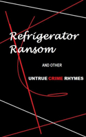 Refrigerator Ransom And Other Untrue Crime Rhymes