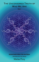 The Uncensored Truth of Who We Are: Part 1: Downloads From The Anatrium (awaken as you read)