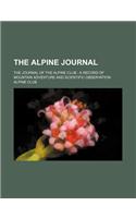 The Alpine Journal; The Journal of the Alpine Club a Record of Mountain Adventure and Scientific Observation