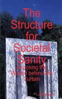 Structure for Societal Sanity: Exposing the Wizard behind the Curtain