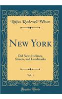 New York, Vol. 1: Old New; Its Story, Streets, and Landmarks (Classic Reprint)