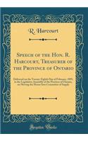 Speech of the Hon. R. Harcourt, Treasurer of the Province of Ontario: Delivered on the Twenty-Eighth Day of February, 1895, in the Legislative Assembly of the Province of Ontario, on Moving the House Into Committee of Supply (Classic Reprint)