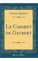 Le Cabaret de Gaubert (Classic Reprint)