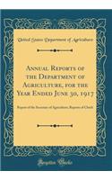 Annual Reports of the Department of Agriculture, for the Year Ended June 30, 1917: Report of the Secretary of Agriculture; Reports of Chiefs (Classic Reprint)