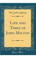 Life and Times of John Milton (Classic Reprint)