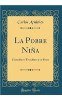 La Pobre Niña: Comedia en Tres Actos y en Prosa (Classic Reprint)