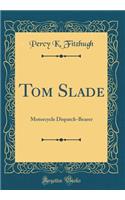 Tom Slade: Motorcycle Dispatch-Bearer (Classic Reprint)