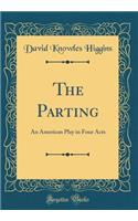 The Parting: An American Play in Four Acts (Classic Reprint)
