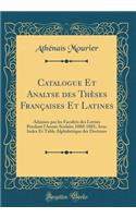 Catalogue Et Analyse Des ThÃ¨ses FranÃ§aises Et Latines: Admises Par Les FacultÃ©s Des Lettres Pendant l'AnnÃ©e Scolaire 1880-1881; Avec Index Et Table AlphabÃ©tique Des Docteurs (Classic Reprint)
