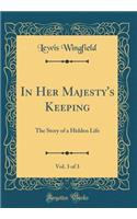 In Her Majesty's Keeping, Vol. 3 of 3: The Story of a Hidden Life (Classic Reprint)