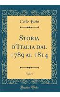 Storia d'Italia Dal 1789 Al 1814, Vol. 5 (Classic Reprint)