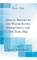 Annual Report of the Water-Supply Department, for the Year 1893 (Classic Reprint)