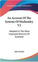 An Account Of The Systems Of Husbandry V2: Adopted In The More Improved Districts Of Scotland