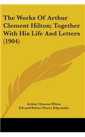 Works Of Arthur Clement Hilton; Together With His Life And Letters (1904)