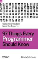 97 Things Every Programmer Should Know: Collective Wisdom from the Experts