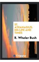 St. Athanasius: His Life and Times: His Life and Times