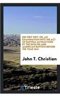Did They Dip?: Or, an Examination Into the Act of Baptism as Practiced by the English and American Baptists Before the Year 1641