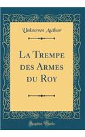 La Trempe des Armes du Roy (Classic Reprint)