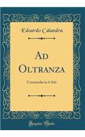 Ad Oltranza: Commedia in 4 Atti (Classic Reprint)