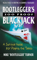 Bootlegger'S 200 Proof Blackjack: A Survival Guide for Playing the Tables
