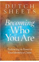 Becoming Who You Are – Embracing the Power of Your Identity in Christ