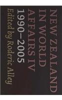 New Zealand in World Affairs IV 1990-2005: Volume 4