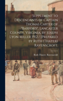 Supplement to Descendants of Captain Thomas Carter of "Barford", Lancaster County, Virginia, by Joseph Lyon Miller 1912 / [prepared by Ruth (Thayer) Ravenscroft.