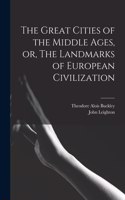 Great Cities of the Middle Ages, or, The Landmarks of European Civilization