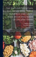 English Physician; Enlarged With Three Hundred and Sixty-Nine Medicines Made of English Herbs