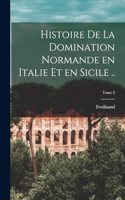 Histoire de la domination normande en Italie et en Sicile ..; Tome 2